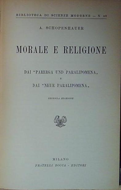 Schopenhauer SCHOPENHAUER ARTHUR MORALE E RELIGIONE Fratelli Bocca - Foto 1 di 1